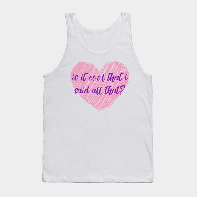 Is It Cool That I Said All That? Tank Top by DaisyJamesGA